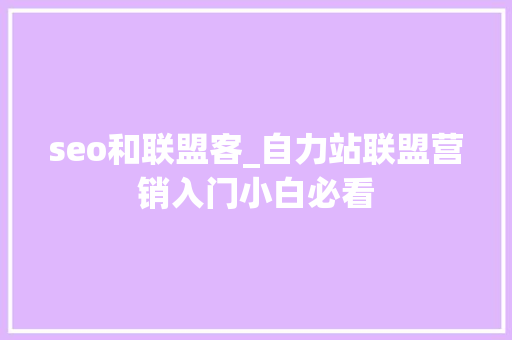 seo和联盟客_自力站联盟营销入门小白必看 seo和联盟客_自力站联盟营销入门小白必看 搜狗SEO
