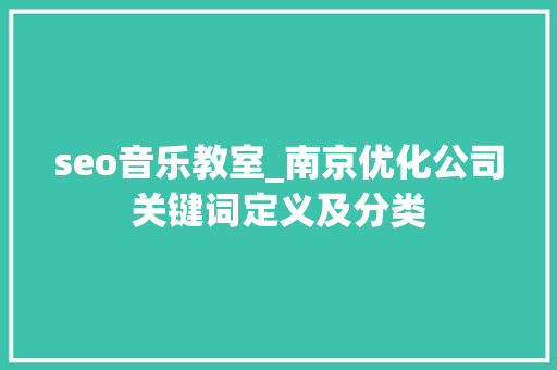 seo音乐教室_南京优化公司关键词定义及分类 seo音乐教室_南京优化公司关键词定义及分类 网站建设公司