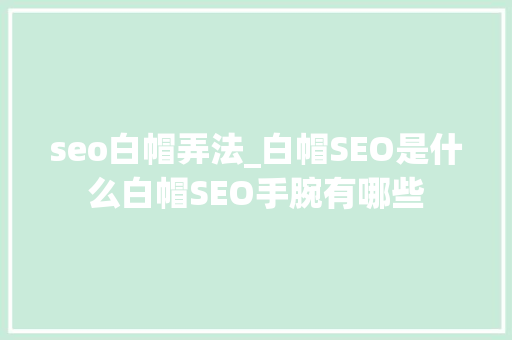 seo白帽弄法_白帽SEO是什么白帽SEO手腕有哪些 seo白帽弄法_白帽SEO是什么白帽SEO手腕有哪些 必应SEO