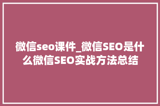 微信seo课件_微信SEO是什么微信SEO实战方法总结 微信seo课件_微信SEO是什么微信SEO实战方法总结 网站建设公司