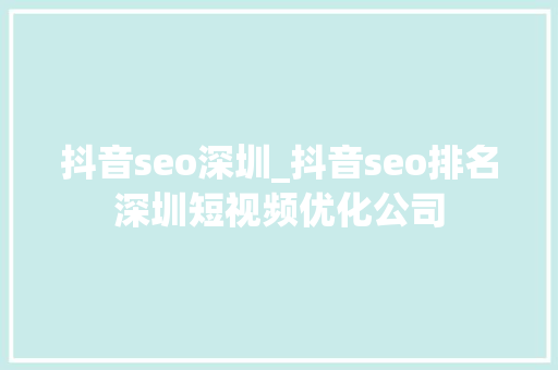抖音seo深圳_抖音seo排名深圳短视频优化公司 抖音seo深圳_抖音seo排名深圳短视频优化公司 SEO关键词