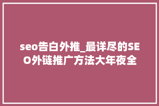 seo告白外推_最详尽的SEO外链推广方法大年夜全 seo告白外推_最详尽的SEO外链推广方法大年夜全 网站建设公司