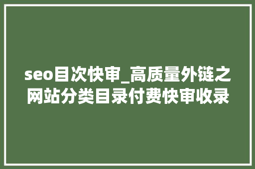 seo目次快审_高质量外链之网站分类目录付费快审收录篇 seo目次快审_高质量外链之网站分类目录付费快审收录篇 必应SEO