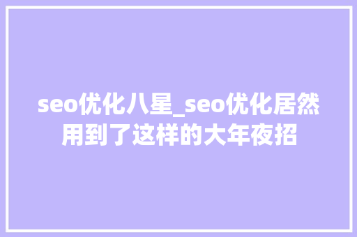 seo优化八星_seo优化居然用到了这样的大年夜招 seo优化八星_seo优化居然用到了这样的大年夜招 SEO关键词