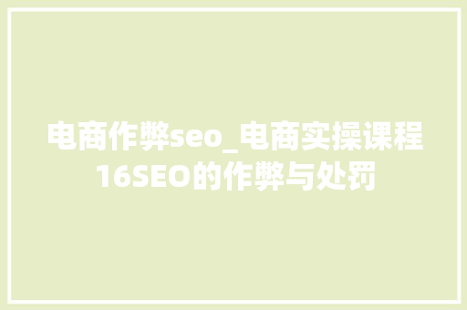 电商作弊seo_电商实操课程16SEO的作弊与处罚 电商作弊seo_电商实操课程16SEO的作弊与处罚 必应SEO