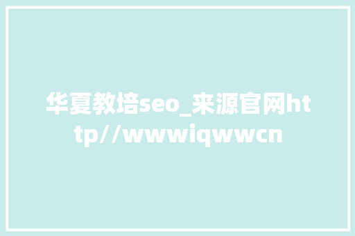 华夏教培seo_来源官网http//wwwiqwwcn 华夏教培seo_来源官网http//wwwiqwwcn 百度SEO