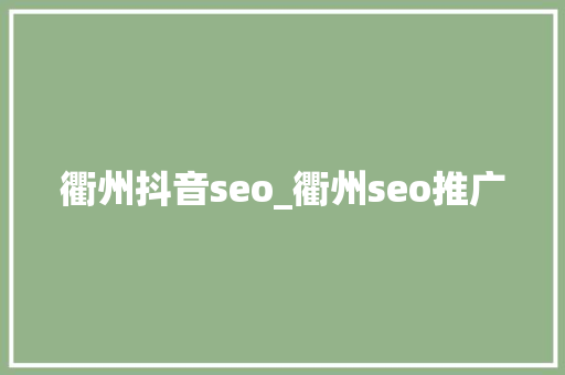 衢州抖音seo_衢州seo推广 衢州抖音seo_衢州seo推广 SEO关键词