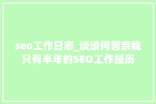 seo工作日志_谈谈何苦宗我只有半年的SEO工作经历 seo工作日志_谈谈何苦宗我只有半年的SEO工作经历 神马SEO