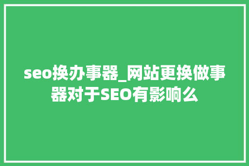 seo换办事器_网站更换做事器对于SEO有影响么 seo换办事器_网站更换做事器对于SEO有影响么 神马SEO