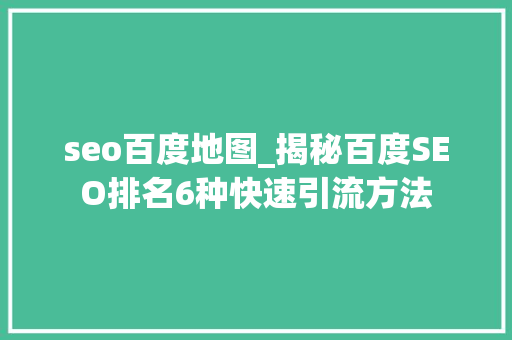 seo百度地图_揭秘百度SEO排名6种快速引流方法 seo百度地图_揭秘百度SEO排名6种快速引流方法 搜狗SEO