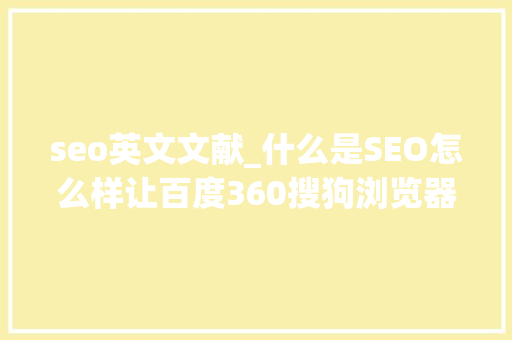 seo英文文献_什么是SEO怎么样让百度360搜狗浏览器收录我的文章 seo英文文献_什么是SEO怎么样让百度360搜狗浏览器收录我的文章 网站建设公司