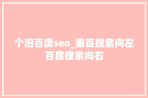 个旧百度seo_垂直搜索向左百度搜索向右 个旧百度seo_垂直搜索向左百度搜索向右 网站建设公司