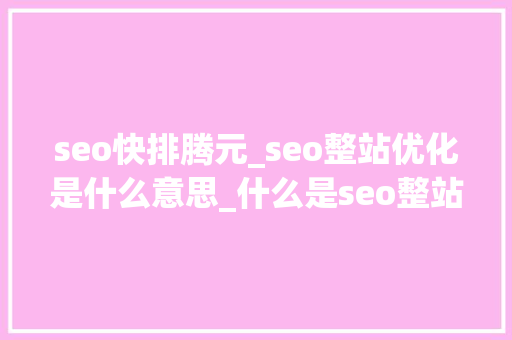 seo快排腾元_seo整站优化是什么意思_什么是seo整站优化 seo快排腾元_seo整站优化是什么意思_什么是seo整站优化 网站建设公司