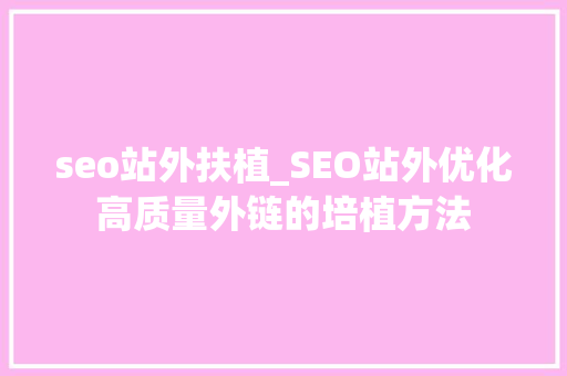 seo站外扶植_SEO站外优化高质量外链的培植方法 seo站外扶植_SEO站外优化高质量外链的培植方法 神马SEO