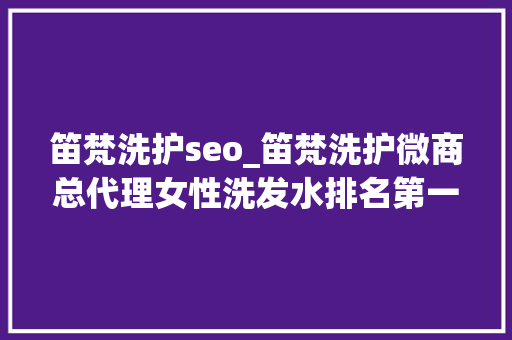 笛梵洗护seo_笛梵洗护微商总代理女性洗发水排名第一火爆招商 笛梵洗护seo_笛梵洗护微商总代理女性洗发水排名第一火爆招商 搜狗SEO