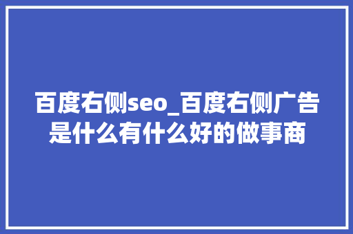 百度右侧seo_百度右侧广告是什么有什么好的做事商 百度右侧seo_百度右侧广告是什么有什么好的做事商 搜狗SEO