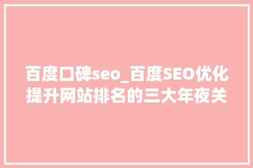 百度口碑seo_百度SEO优化提升网站排名的三大年夜关键技巧 百度口碑seo_百度SEO优化提升网站排名的三大年夜关键技巧 搜狗SEO