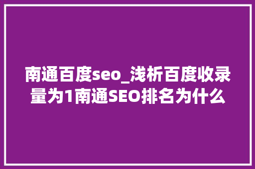 南通百度seo_浅析百度收录量为1南通SEO排名为什么可以做到首页 南通百度seo_浅析百度收录量为1南通SEO排名为什么可以做到首页 神马SEO