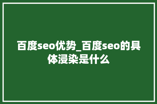 百度seo优势_百度seo的具体浸染是什么 百度seo优势_百度seo的具体浸染是什么 百度SEO