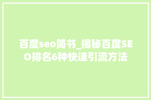 百度seo简书_揭秘百度SEO排名6种快速引流方法 百度seo简书_揭秘百度SEO排名6种快速引流方法 网站建设公司
