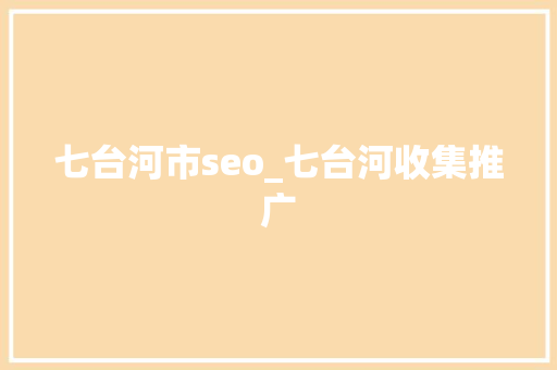 七台河市seo_七台河收集推广 七台河市seo_七台河收集推广 神马SEO