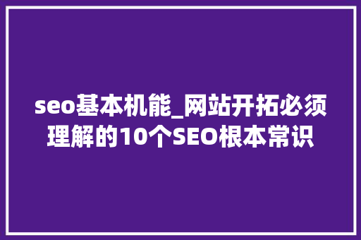 seo基本机能_网站开拓必须理解的10个SEO根本常识 搜狗SEO seo基本机能_网站开拓必须理解的10个SEO根本常识 seo基本机能_网站开拓必须理解的10个SEO根本常识 搜狗SEO