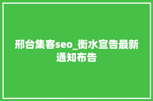 邢台集客seo_衡水宣告最新通知布告 邢台集客seo_衡水宣告最新通知布告 必应SEO