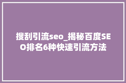 搜刮引流seo_揭秘百度SEO排名6种快速引流方法 搜刮引流seo_揭秘百度SEO排名6种快速引流方法 必应SEO