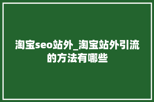 淘宝seo站外_淘宝站外引流的方法有哪些 淘宝seo站外_淘宝站外引流的方法有哪些 神马SEO