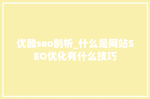 优酷seo剖析_什么是网站SEO优化有什么技巧 优酷seo剖析_什么是网站SEO优化有什么技巧 网站建设公司