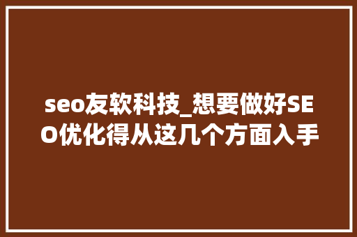 seo友软科技_想要做好SEO优化得从这几个方面入手 seo友软科技_想要做好SEO优化得从这几个方面入手 SEO关键词
