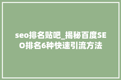 seo排名贴吧_揭秘百度SEO排名6种快速引流方法 seo排名贴吧_揭秘百度SEO排名6种快速引流方法 SEO关键词