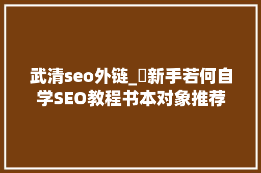 武清seo外链_​新手若何自学SEO教程书本对象推荐 武清seo外链_​新手若何自学SEO教程书本对象推荐 必应SEO