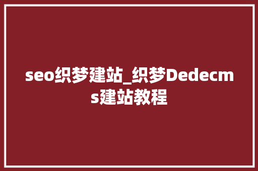 seo织梦建站_织梦Dedecms建站教程