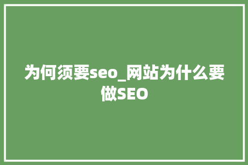 为何须要seo_网站为什么要做SEO 为何须要seo_网站为什么要做SEO 网站建设公司