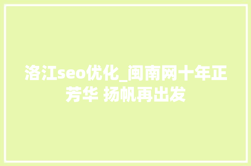 洛江seo优化_闽南网十年正芳华 扬帆再出发