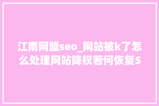 江南网盟seo_网站被k了怎么处理网站降权若何恢复Site不在第一位怎么办 江南网盟seo_网站被k了怎么处理网站降权若何恢复Site不在第一位怎么办 网站建设公司