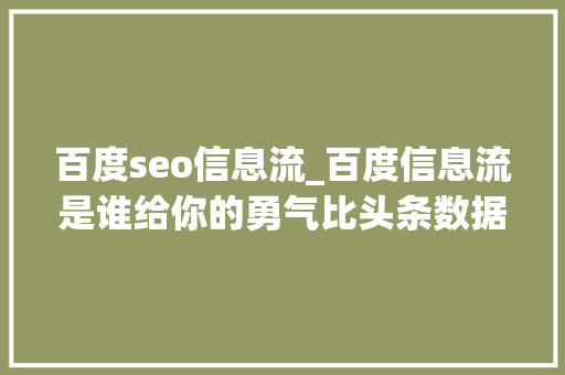 百度seo信息流_百度信息流是谁给你的勇气比头条数据都还厉害 百度seo信息流_百度信息流是谁给你的勇气比头条数据都还厉害 网站建设公司