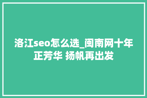洛江seo怎么选_闽南网十年正芳华 扬帆再出发