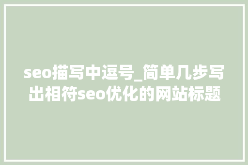 seo描写中逗号_简单几步写出相符seo优化的网站标题关键词描述 seo描写中逗号_简单几步写出相符seo优化的网站标题关键词描述 必应SEO