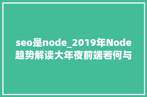 seo是node_2019年Node趋势解读大年夜前端若何与Node结合 seo是node_2019年Node趋势解读大年夜前端若何与Node结合 SEO关键词
