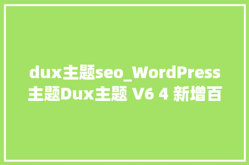 dux主题seo_WordPress主题Dux主题 V6 4 新增百度收录 dux主题seo_WordPress主题Dux主题 V6 4 新增百度收录 搜狗SEO
