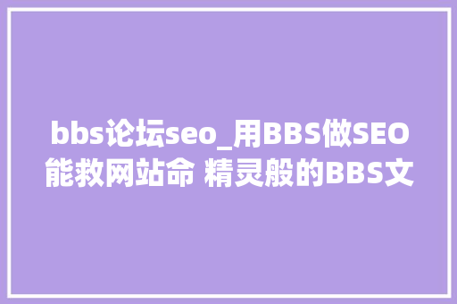 bbs论坛seo_用BBS做SEO能救网站命 精灵般的BBS文章上位排名很简单 bbs论坛seo_用BBS做SEO能救网站命 精灵般的BBS文章上位排名很简单 网站建设公司