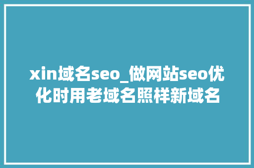 xin域名seo_做网站seo优化时用老域名照样新域名 xin域名seo_做网站seo优化时用老域名照样新域名 必应SEO
