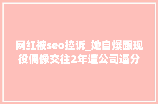网红被seo控诉_她自爆跟现役偶像交往2年遭公司逼分离　上节目哭诉忘不了他 网红被seo控诉_她自爆跟现役偶像交往2年遭公司逼分离　上节目哭诉忘不了他 必应SEO