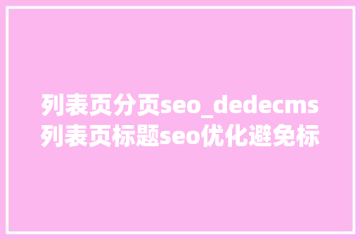 列表页分页seo_dedecms列表页标题seo优化避免标题重复 列表页分页seo_dedecms列表页标题seo优化避免标题重复 百度SEO