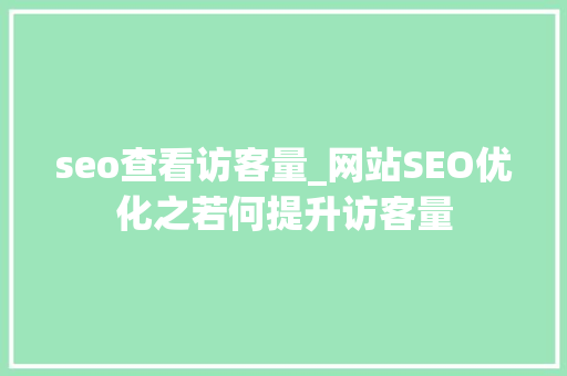 seo查看访客量_网站SEO优化之若何提升访客量 seo查看访客量_网站SEO优化之若何提升访客量 百度SEO