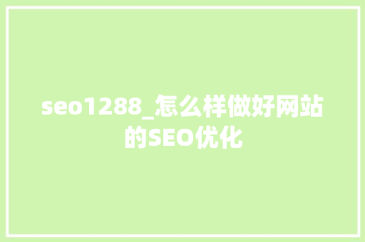 seo1288_怎么样做好网站的SEO优化 seo1288_怎么样做好网站的SEO优化 搜狗SEO
