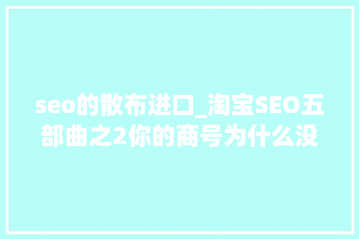 seo的散布进口_淘宝SEO五部曲之2你的商号为什么没有流量 seo的散布进口_淘宝SEO五部曲之2你的商号为什么没有流量 搜狗SEO