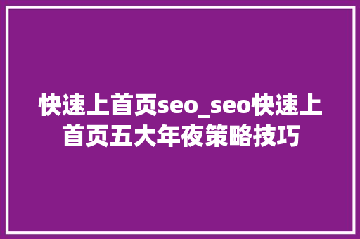 快速上首页seo_seo快速上首页五大年夜策略技巧 快速上首页seo_seo快速上首页五大年夜策略技巧 搜狗SEO